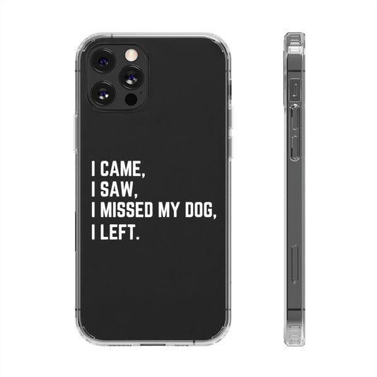 Came, Saw, Missed my Dog Phone Case