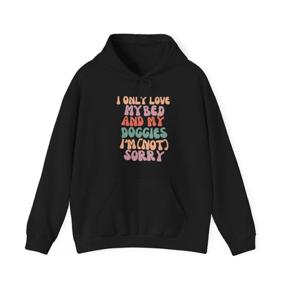 I Only Love my Bed and my Doggies I'm (NOT) Sorry Hoodie