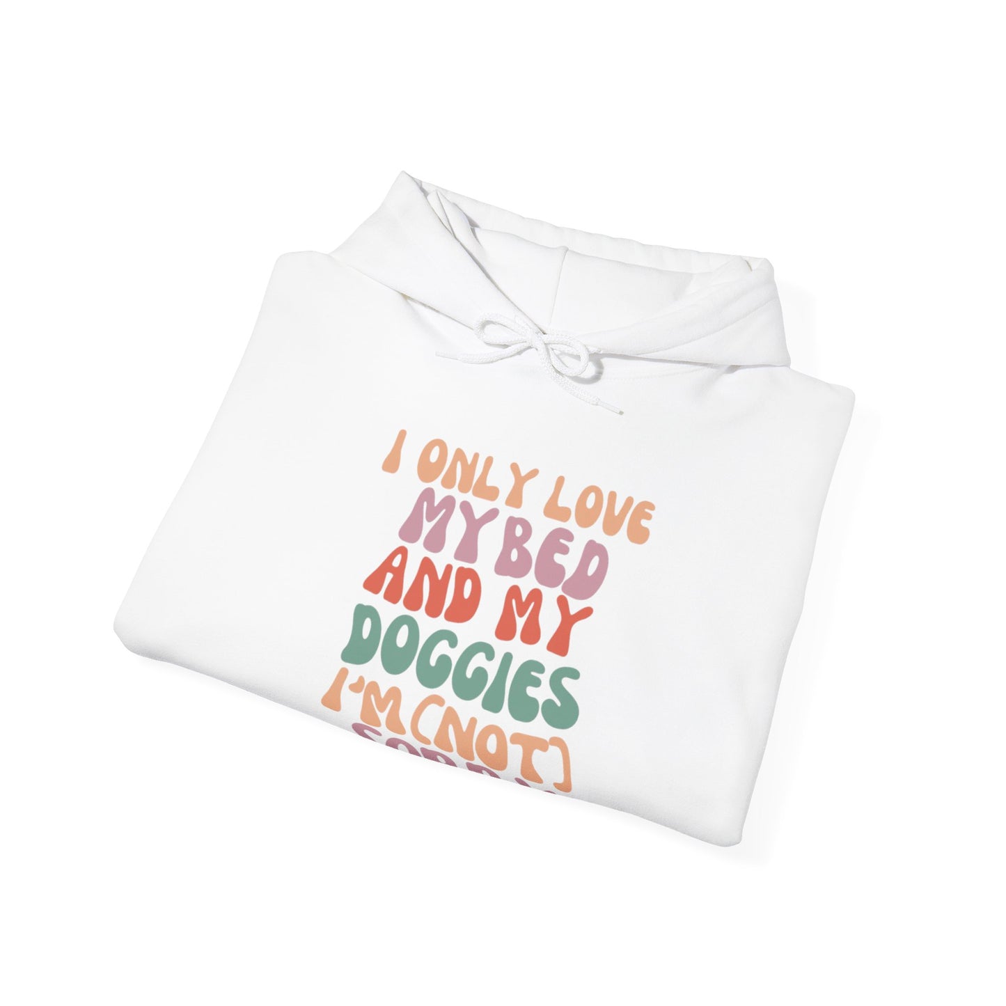 I Only Love my Bed and my Doggies I'm (NOT) Sorry Hoodie