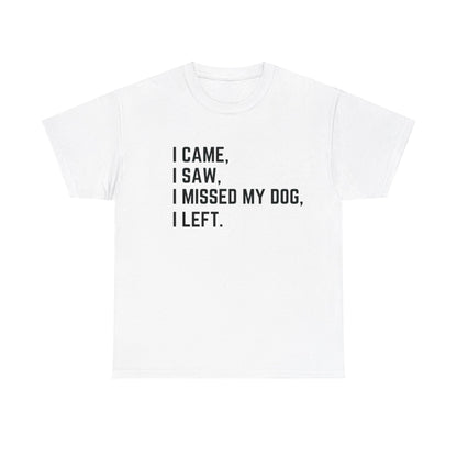 Came, Saw, Missed my Dog Tee