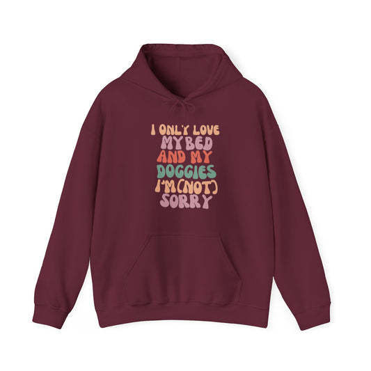 I Only Love my Bed and my Doggies I'm (NOT) Sorry Hoodie